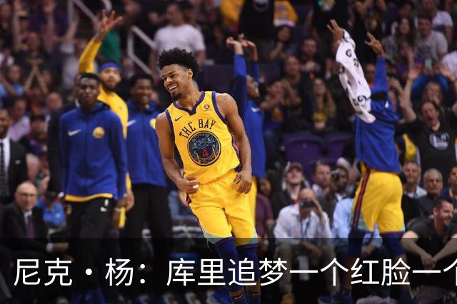 尼克·杨：库里追梦一个红脸一个白脸 你被追梦骂了库里会安慰你